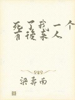 死了我一个,还有后来人