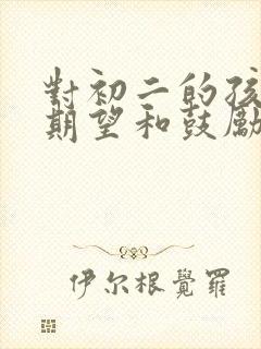 对初二的孩子的期望和鼓励的话