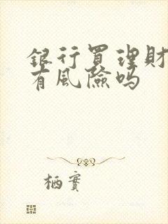 银行买理财产品有风险吗