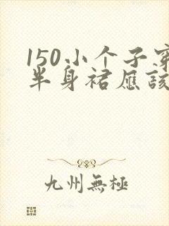 150小个子穿半身裙应该多少厘米