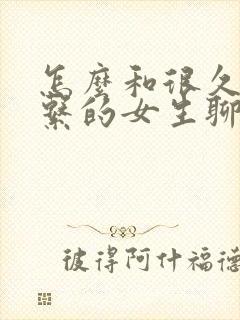 怎么和很久没联系的女生聊天