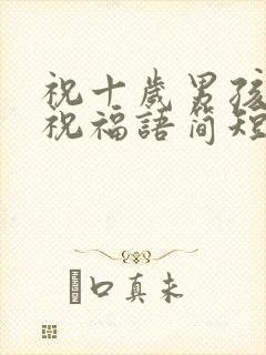 祝十岁男孩生日祝福语简短