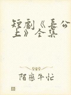 短剧《长公主在上》全集