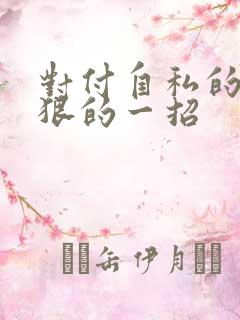 对付自私的人最狠的一招