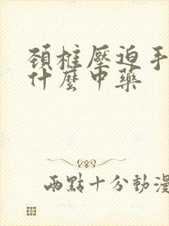 颈椎压迫手麻吃什么中药