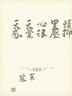 天天心里烦躁,感觉很压抑