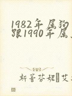 1982年属狗跟1990年属马合吗
