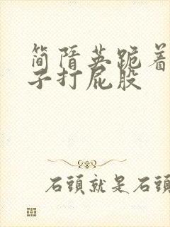 简隋英跪着掀裙子打屁股