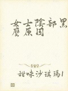 女士阴部黑是什么原因