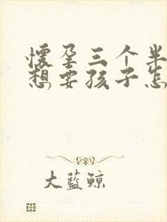 怀孕三个半月不想要孩子怎么打掉