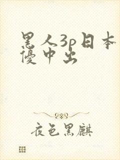 黑人3p日本女优中出