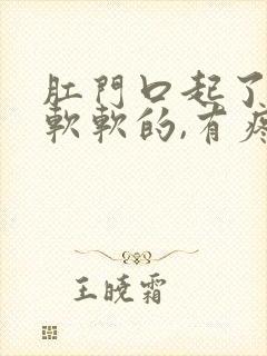 肛门口起了个包软软的,有疼痛感