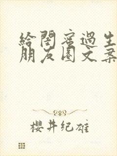 给闺蜜过生日的朋友圈文案