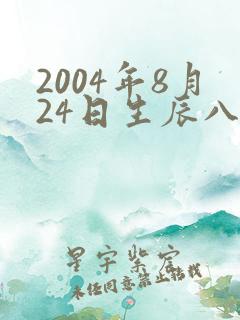 2004年8月24日生辰八字
