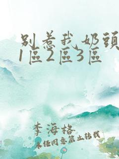 别惹我奶头嗯啊1区2区3区