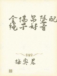 金佛吊坠配什么绳子好看