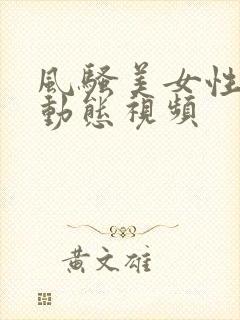 风骚美女性高潮动态视频