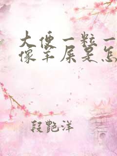 大便一粒一粒的像羊屎是怎么回事?