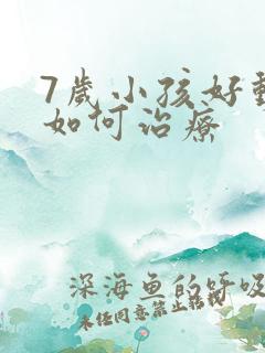 7岁小孩好动症如何治疗