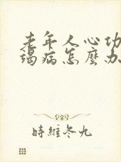 老年人心功能衰竭病怎么办