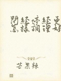 闭经停经更年期怎样调理好