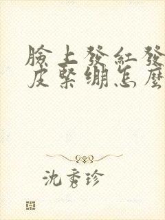 脸上发红发痒脱皮紧绷怎么回事