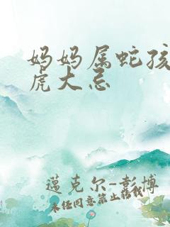 妈妈属蛇孩子属虎大忌