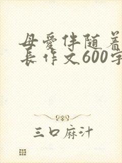 母爱伴随着我成长作文600字
