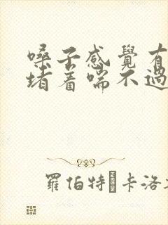 嗓子感觉有东西堵着喘不过气