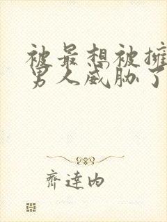 被最想被拥抱的男人威胁了漫画