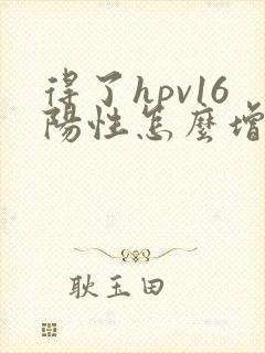 得了hpv16阳性怎么增强免疫力