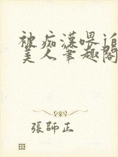 被痴汉喂j的小美人笔趣阁最新章节内