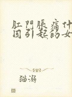 肛门胀痛什么原因引起的女性