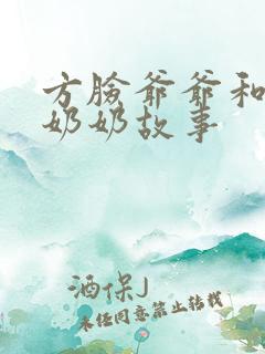 方脸爷爷和圆脸奶奶故事