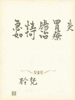 急性肠胃炎需要如何治疗