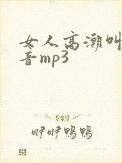 女人高潮叫床声音mp3