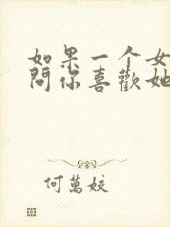 如果一个女孩子问你喜欢她什么怎么回答