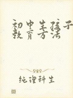 初中生孩子怎么教育方法