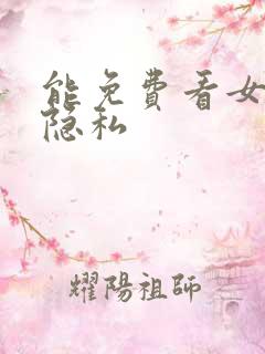 能免费看女生的隐私