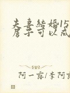 夫妻结婚15年房子可以成为共同财产