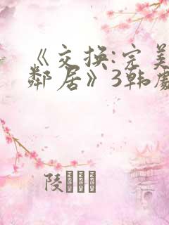 《交换:完美的邻居》3韩剧