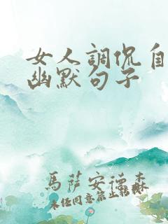 女人调侃自己的幽默句子