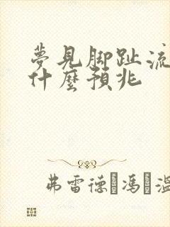 梦见脚趾流血是什么预兆