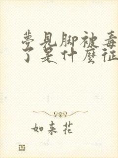 梦见脚被毒蛇咬了是什么征兆