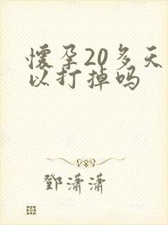 怀孕20多天可以打掉吗