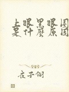 上眼黑眼圈很重是什么原因