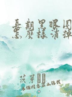 长期黑眼圈眼袋怎么样消掉