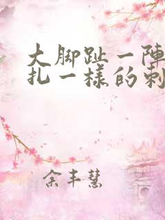 大脚趾一阵阵针扎一样的刺痛