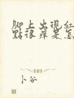 脚上出现红色斑点很痒是怎么回事