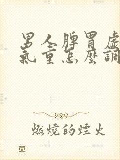 男人脾胃虚寒湿气重怎么调理